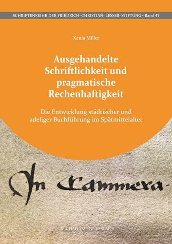 Ausgehandelte Schriftlichkeit und pragmatische Rechenhaftigkeit: Die Entwicklung städtischer und adeliger Buchführung im Spätmittelalter (Schriftenreihe der Friedrich-Christian-Lesser-Stiftung)