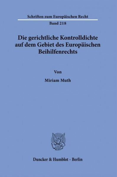 Die gerichtliche Kontrolldichte auf dem Gebiet des Europäischen Beihilfenrechts. (Schriften zum Europäischen Recht)