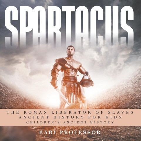 Spartacus: The Roman Liberator of Slaves - Ancient History for Kids Children's Ancient History