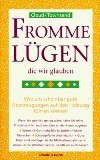 Fromme Lügen, die wir glauben: Wie uns scheinbar gute Überzeugungen auf den Holzweg führen können