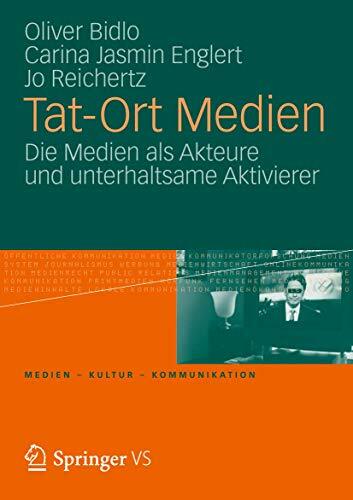 Tat-Ort Medien: Die Medien als Akteure und unterhaltsame Aktivierer (Medien • Kultur • Kommunikation) Tat-Ort Medien: Die Medien als Akteure und unterhaltsame Aktivierer (Medien • Kultur • Kommunikation)