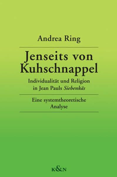 Jenseits von Kuhschnappel: Individualität und Religion in Jean Pauls "Siebenkäs" Eine systemtheoretische Analyse (Epistemata - Würzburger wissenschaftliche Schriften. Reihe Literaturwissenschaft)