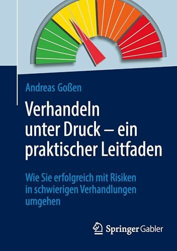 Verhandeln unter Druck – ein praktischer Leitfaden: Wie Sie erfolgreich mit Risiken in schwierigen Verhandlungen umgehen