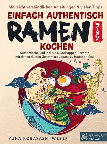 Einfach authentisch Ramen kochen: Authentische und leckere Nudelsuppen-Rezepte, mit denen du den Geschmack Japans zu Hause erlebst.