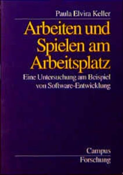 Arbeiten und Spielen am Arbeitsplatz: Eine Untersuchung am Beispiel von Software-Entwicklung (Campus Forschung)