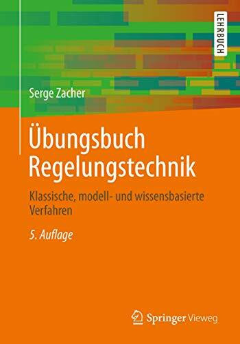 Übungsbuch Regelungstechnik: Klassische, modell- und wissensbasierte Verfahren