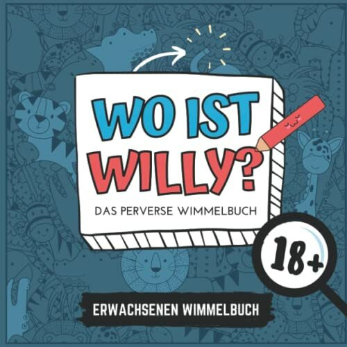 WO IST WILLY? DAS PERVERSE WIMMELBUCH 18+ ERWACHSENEN WIMMELBUCH: Penis Wimmelbuch für Erwachsene | Perverses Wimmelbuch | Anti-Stress Geschenk | Unnötige Geschenke