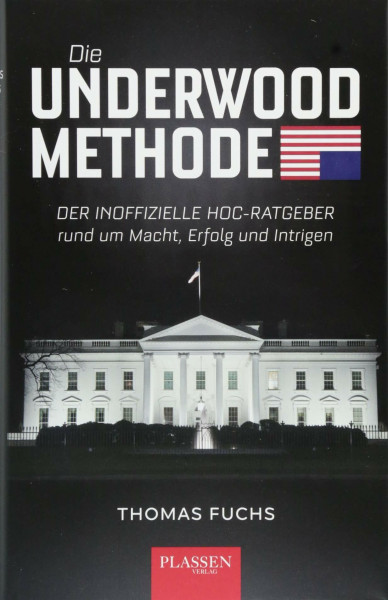 Die Underwood-Methode: Der inoffizielle HoC-Ratgeber rund um Macht, Erfolg und Intrigen