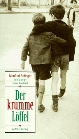 Der krumme Löffel: Miniaturen einer Kindheit