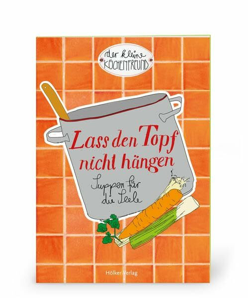 Der kleine Küchenfreund: Lass den Topf nicht hängen: Suppen für die Seele (Verkaufseinheit)