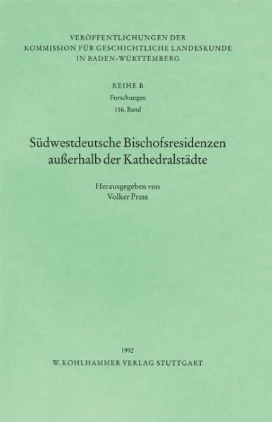 Südwestdeutsche Bischofsresidenzen ausserhalb der Kathedralstädte (Veröffentlichungen der Kommission für geschichtliche Landeskunde in Baden-Württemberg, Reihe B: Forschungen, 116, Band 116)