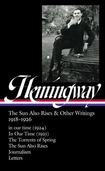 Ernest Hemingway: The Sun Also Rises & Other Writings 1918-1926 (Loa #334): In Our Time (1924) / In