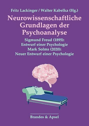 Neurowissenschaftliche Grundlagen der Psychoanalyse – Sigmund Freud (1895): Entwurf einer Psychologie – Mark Solms (2020): Neuer Entwurf einer Psychologie