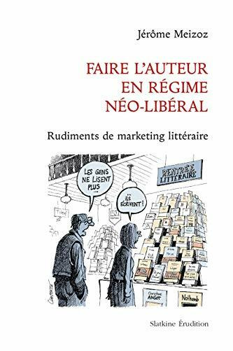 FAIRE L’AUTEUR EN RÉGIME NÉO-LIBÉRAL: Rudiment de marketing littéraire
