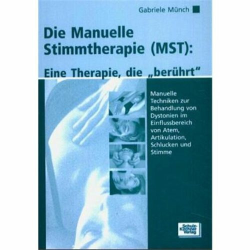 Die Manuelle Stimmtherapie (MST): Eine Therapie, die berührt. Manuelle Techniken zur Behandlung von Dystonien im Einflussbereich von Atem, Artikulation, Schlucken und Stimme