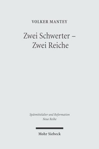 Zwei Schwerter - Zwei Reiche: Martin Luthers Zwei-Reiche-Lehre vor ihrem spätmittelalterlichen Hintergrund (Spätmittelalter, Humanismus, Reformation ... Ages, Humanism and the Reformation, Band 26)