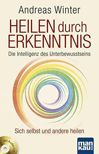 Heilen durch Erkenntnis. Die Intelligenz des Unterbewusstseins: Sich selbst und andere heilen. Mit Audio-CD