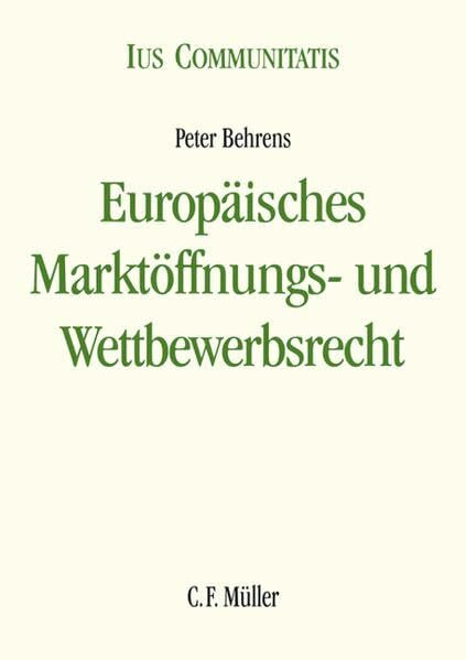 Europäisches Marktöffnungs- und Wettbewerbsrecht: Eine systematische Darstellung der Wirtschafts- und Wettbewerbsverfassung der EU (Ius Communitatis)