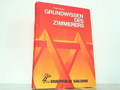 Grundwissen des Zimmerers : Fachstoff für Zimmerleute. - Krämer, Franz