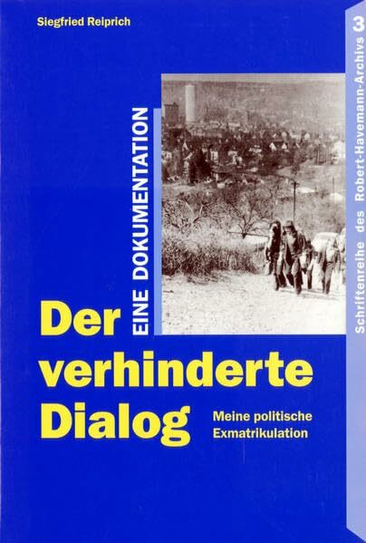Der verhinderte Dialog: Meine politische Exmatrikulation. Eine Dokumentation (Schriftenreihe des Robert-Havemann-Archivs)