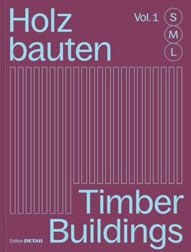 Holzbauten S, M, L / Timber Buildings S, M, L: 30 x Architektur und Konstruktion / 30 x Architecture and Construction (DETAIL Special) Holzbauten S, M, L / Timber Buildings S, M, L: 30 x Architektur und Konstruktion / 30 x Architecture and Construction (DETAIL Special)