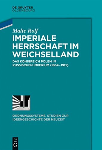 Imperiale Herrschaft im Weichselland: Das Königreich Polen im Russischen Imperium (1864-1915) (Ordnungssysteme, 43, Band 43)