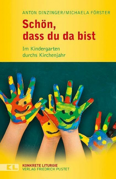 Schön, dass du da bist: Im Kindergarten durchs Kirchenjahr (Konkrete Liturgie)