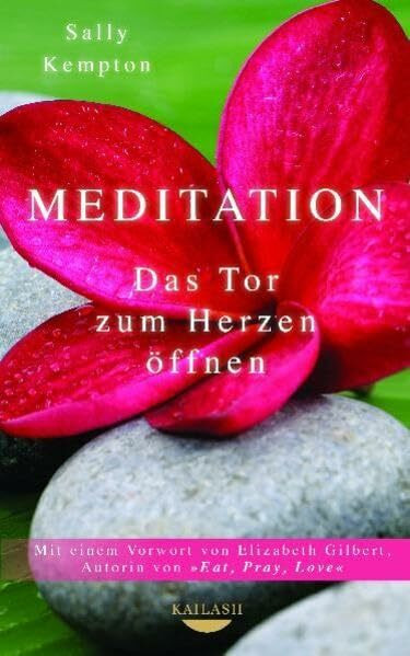 Meditation: Das Tor zum Herzen öffnen - Mit einem Vorwort von Elizabeth Gilbert, Autorin von EAT, PRAY, LOVE