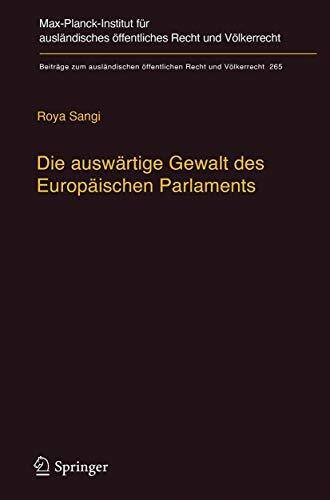 Die auswärtige Gewalt des Europäischen Parlaments: Kritik der Legitimation und Dogmatik der außenpolitischen Prärogative der Exekutive (Beiträge zum ... Recht und Völkerrecht, 265, Band 265)