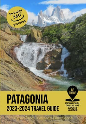 Patagonia Travel Guide: 2023-2024 (Be There, Band 2)