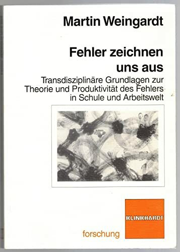 Fehler zeichnen uns aus: Transdisziplinäre Grundlagen zur Theorie und Produktivität des Fehlers in Schule und Arbeitswelt