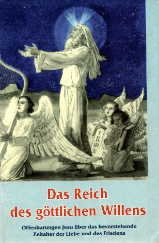 Das Reich des göttlichen Willens. Offenbarungen Jesu über das bevorstehende Zeitalter der Liebe und des Friedens