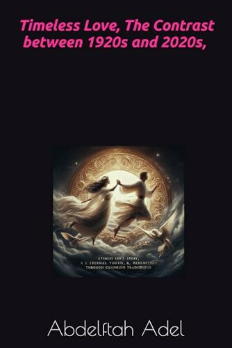 Timeless Love, in 1920s and 2020s. (Eternal Love: A Journey Through Decades by [Abdelftah Adel]., Band 1)