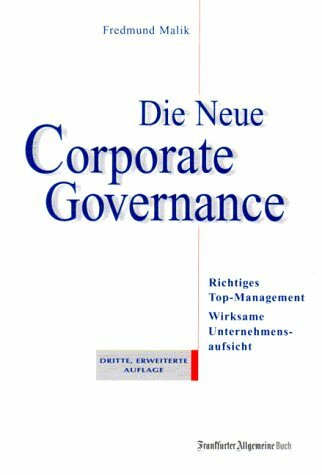 Die Neue Corporate Governance. Richtiges Top-Management - Wirksame Unternehmensaufsicht