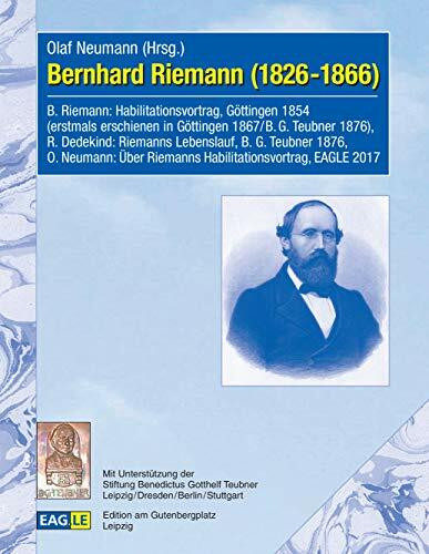 Bernhard Riemann (1826-1866): B. Riemann: Habilitationsvortrag, Göttingen 1854 (erstmals erschienen in Göttingen 1867 / B. G. Teubner 1876), R. ... EAGLE 2017, (EAGLE-ARCHIV)