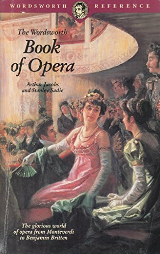 The Wordsworth Book of Opera: The glorious world of opera from Monteverdi to Benjamin Britten (Wordsworth Collection)