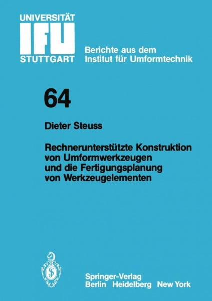 Rechnerunterstützte Konstruktion von Umformwerkzeugen und die Fertigungsplanung von Werkzeugelementen (IFU - Berichte aus dem Institut für Umformtechnik der Universität Stuttgart, 64, Band 64)