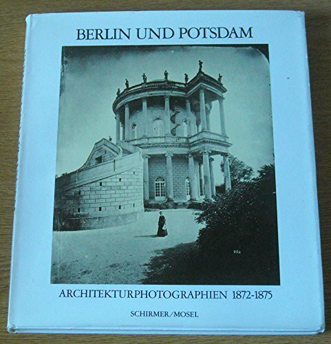Berlin und Potsdam. Architekturphotographien 1872-1875