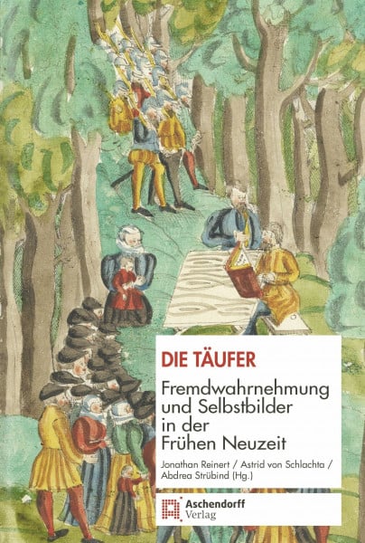 Die Täufer: Fremdwahrnehmung und Selbstbilder in der Frühen Neuzeit: Fremdwahrnehmung und Selbstbilder im 16.-17. Jahrhundert