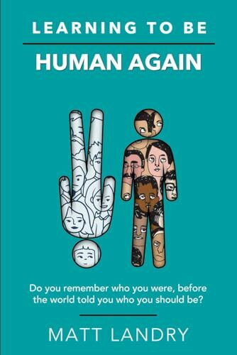 Learning to Be Human Again: Do you remember who you were, before the world told you who you should be?