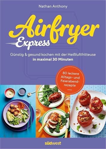 Airfryer Express: In maximal 30 Minuten günstig und gesund kochen mit der Heißluftfritteuse - 80 leckere Alltags- u. Feierabendrezepte – Bored of Lunch (Lecker & frisch aus dem Airfryer, Band 2)