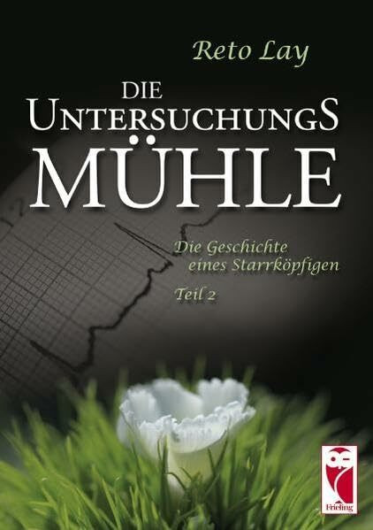 Die Untersuchungsmühle: Die Geschichte eines Starrköpfigen • Teil 2