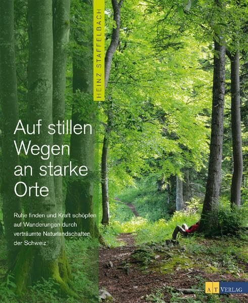 Auf stillen Wegen an starke Orte: Ruhe finden und Kraft schöpfen auf Wanderungen durch verträumte Naturlandschaften der Schweiz