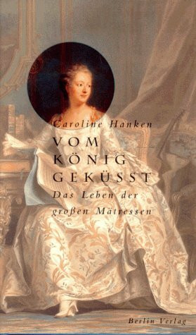 Vom König geküßt: Das Leben der großen Mätressen
