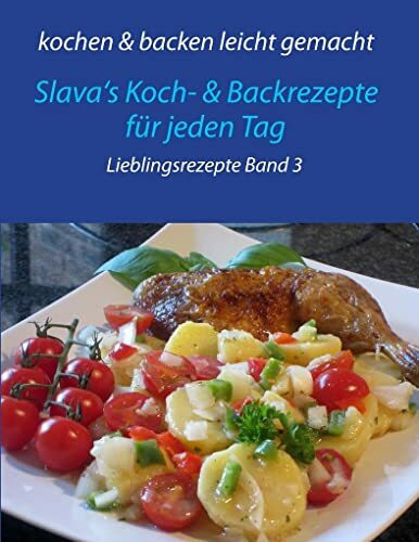 kochen & backen leicht gemacht Lieblingsgerichte Band 3: Slava's Koch- & Backrezepte für jeden Tag