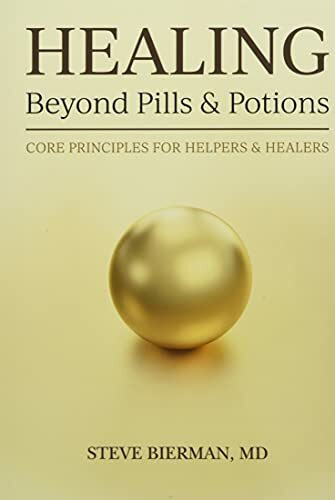 HEALING--Beyond Pills & Potions: Core Principles for Helpers & Healers