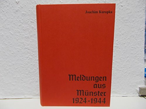 Meldungen aus Münster 1924-1944. Geheime und vertrauliche Berichte von Polizei, Gestapo, NSDAP, und ihren Gliederungen, staatlicher Verwaltung, ... Situation in Münster und Umgebung