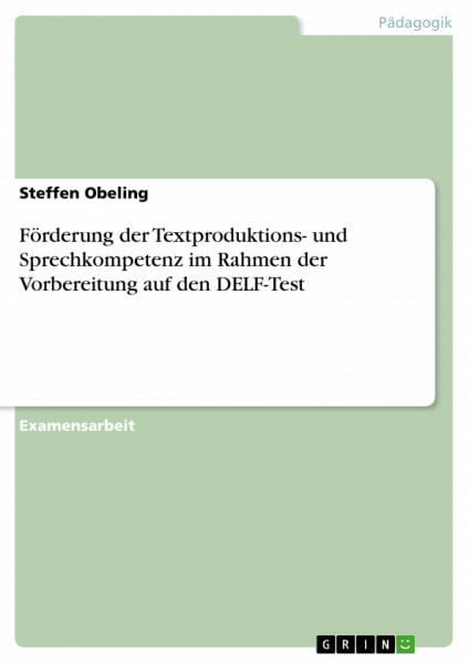 Förderung der Textproduktions- und Sprechkompetenz im Rahmen der Vorbereitung auf den DELF-Test: Staatsexamensarbeit