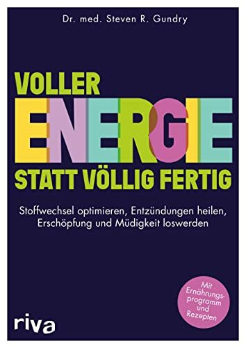 Voller Energie statt völlig fertig: Stoffwechsel optimieren – Entzündungen heilen – Erschöpfung und Müdigkeit loswerden. Mit Ernährungsprogramm und Rezepten