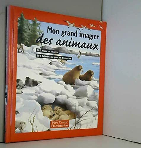 Mon grand imagier des animaux: - 300 MOTS EN IMAGES, 100 DEFINITIONS, JEUX ET DEVINETTES - DES 3/4ANS ET BIEN A